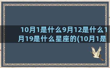 10月1是什么9月12是什么1月19是什么星座的(10月1是什么日子好不好)