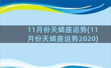 11月份天蝎座运势(11月份天蝎座运势2020)