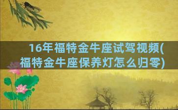 16年福特金牛座试驾视频(福特金牛座保养灯怎么归零)