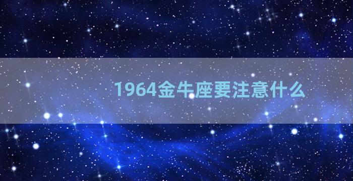 1964金牛座要注意什么