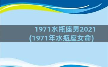 1971水瓶座男2021(1971年水瓶座女命)