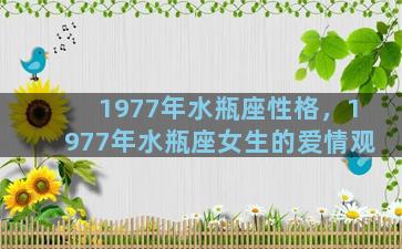 1977年水瓶座性格，1977年水瓶座女生的爱情观