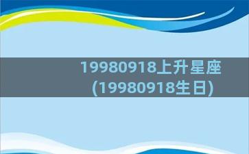 19980918上升星座(19980918生日)