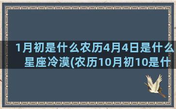 1月初是什么农历4月4日是什么星座冷漠(农历10月初10是什么星座)