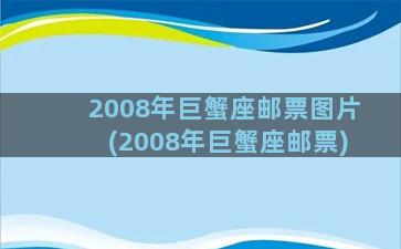 2008年巨蟹座邮票图片(2008年巨蟹座邮票)