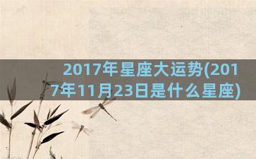 2017年星座大运势(2017年11月23日是什么星座)