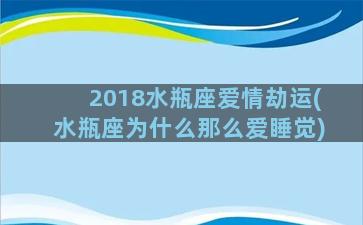 2018水瓶座爱情劫运(水瓶座为什么那么爱睡觉)