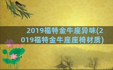 2019福特金牛座异味(2019福特金牛座座椅材质)