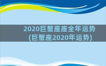 2020巨蟹座座全年运势(巨蟹座2020年运势)