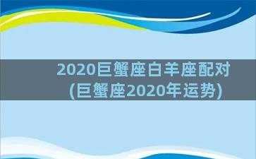 2020巨蟹座白羊座配对(巨蟹座2020年运势)