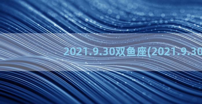 2021.9.30双鱼座(2021.9.30)