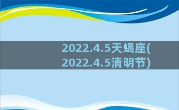 2022.4.5天蝎座(2022.4.5清明节)