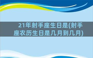 21年射手座生日是(射手座农历生日是几月到几月)