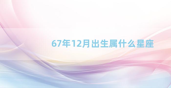 67年12月出生属什么星座