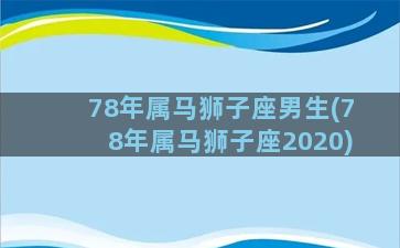 78年属马狮子座男生(78年属马狮子座2020)