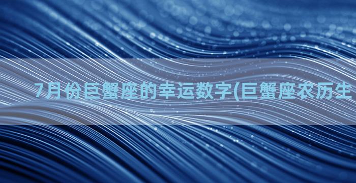 7月份巨蟹座的幸运数字(巨蟹座农历生日几月份)