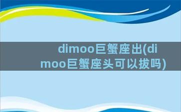 dimoo巨蟹座出(dimoo巨蟹座头可以拔吗)