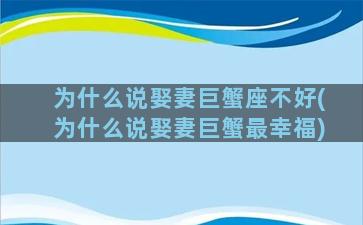 为什么说娶妻巨蟹座不好(为什么说娶妻巨蟹最幸福)