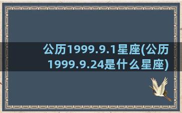 公历1999.9.1星座(公历1999.9.24是什么星座)