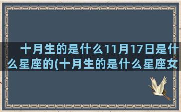 十月生的是什么11月17日是什么星座的(十月生的是什么星座女生)