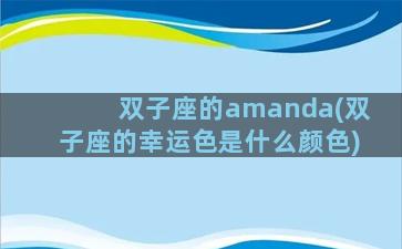 双子座的amanda(双子座的幸运色是什么颜色)