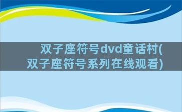 双子座符号dvd童话村(双子座符号系列在线观看)