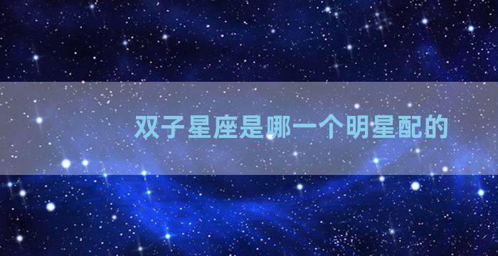 双子星座是哪一个明星配的