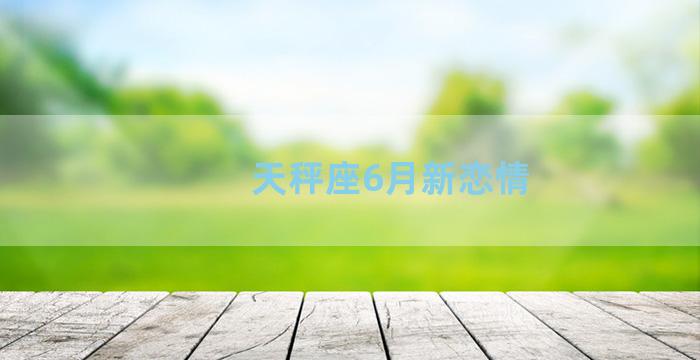 天秤座6月新恋情