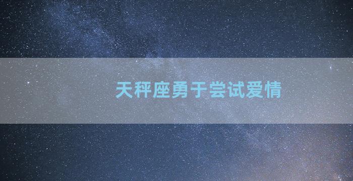 天秤座勇于尝试爱情