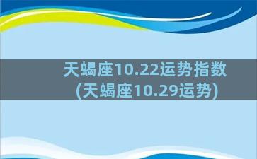 天蝎座10.22运势指数(天蝎座10.29运势)