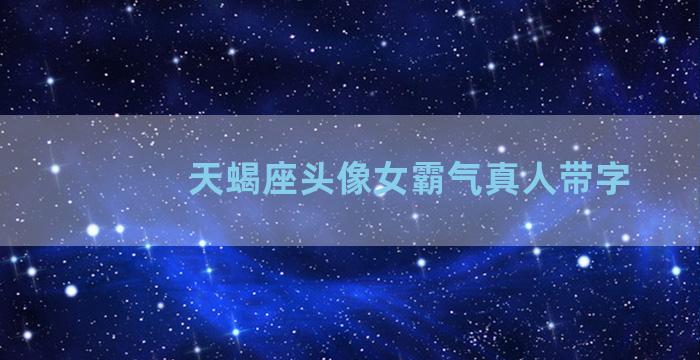 天蝎座头像女霸气真人带字