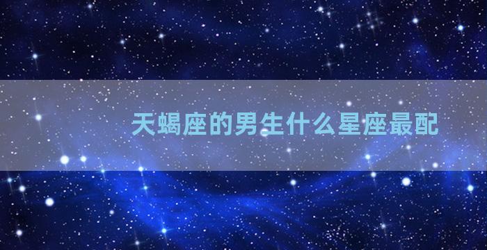 天蝎座的男生什么星座最配