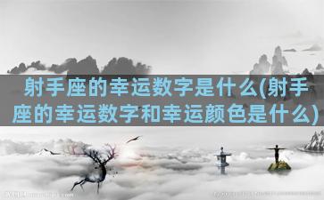 射手座的幸运数字是什么(射手座的幸运数字和幸运颜色是什么)