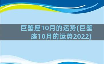 巨蟹座10月的运势(巨蟹座10月的运势2022)