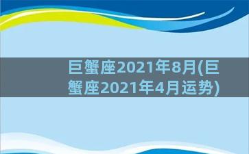 巨蟹座2021年8月(巨蟹座2021年4月运势)