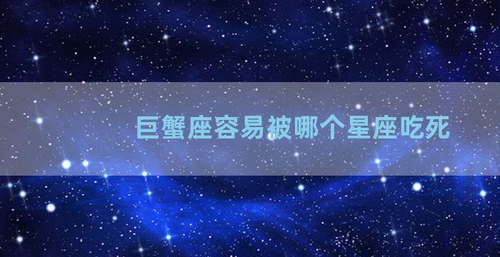 巨蟹座容易被哪个星座吃死