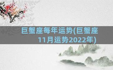 巨蟹座每年运势(巨蟹座11月运势2022年)