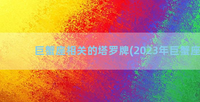 巨蟹座相关的塔罗牌(2023年巨蟹座塔罗)