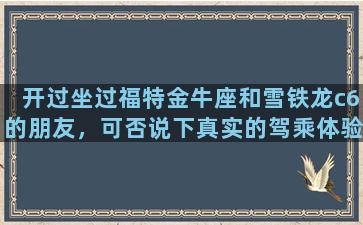 开过坐过福特金牛座和雪铁龙c6的朋友，可否说下真实的驾乘体验感觉哪个更好些