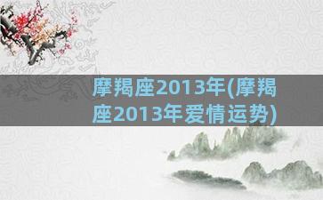 摩羯座2013年(摩羯座2013年爱情运势)