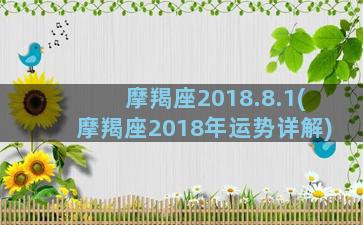 摩羯座2018.8.1(摩羯座2018年运势详解)