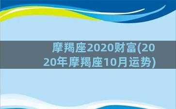 摩羯座2020财富(2020年摩羯座10月运势)