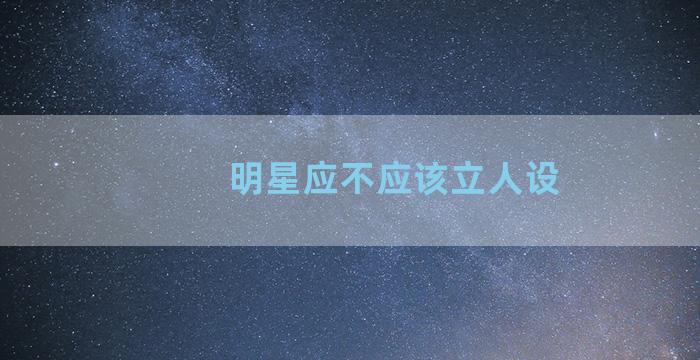 明星应不应该立人设