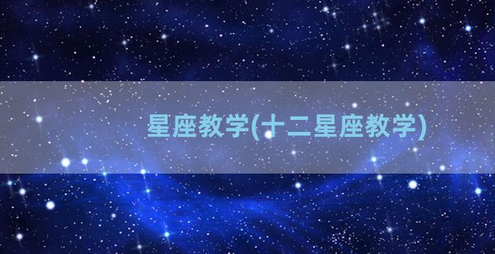 星座教学(十二星座教学)