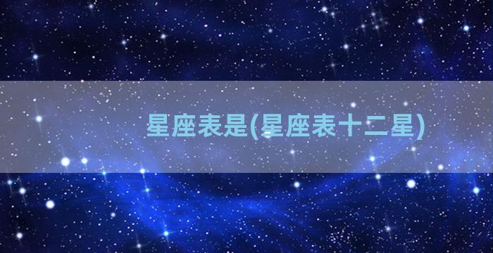 星座表是(星座表十二星)