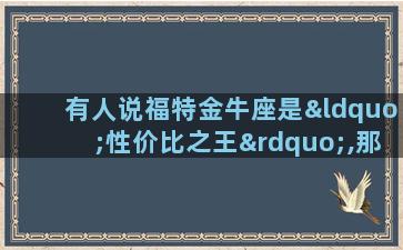 有人说福特金牛座是“性价比之王”,那么这款车值不值得购买