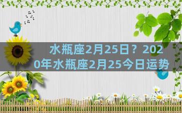 水瓶座2月25日？2020年水瓶座2月25今日运势