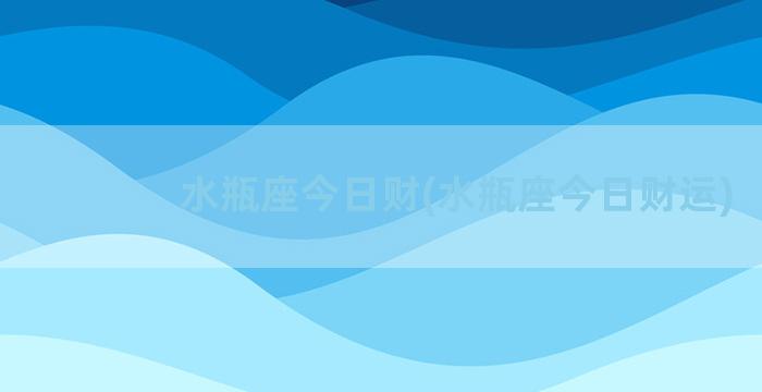 水瓶座今日财(水瓶座今日财运)