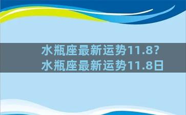 水瓶座最新运势11.8？水瓶座最新运势11.8日