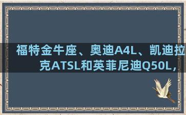 福特金牛座、奥迪A4L、凯迪拉克ATSL和英菲尼迪Q50L，这四款车哪款最好